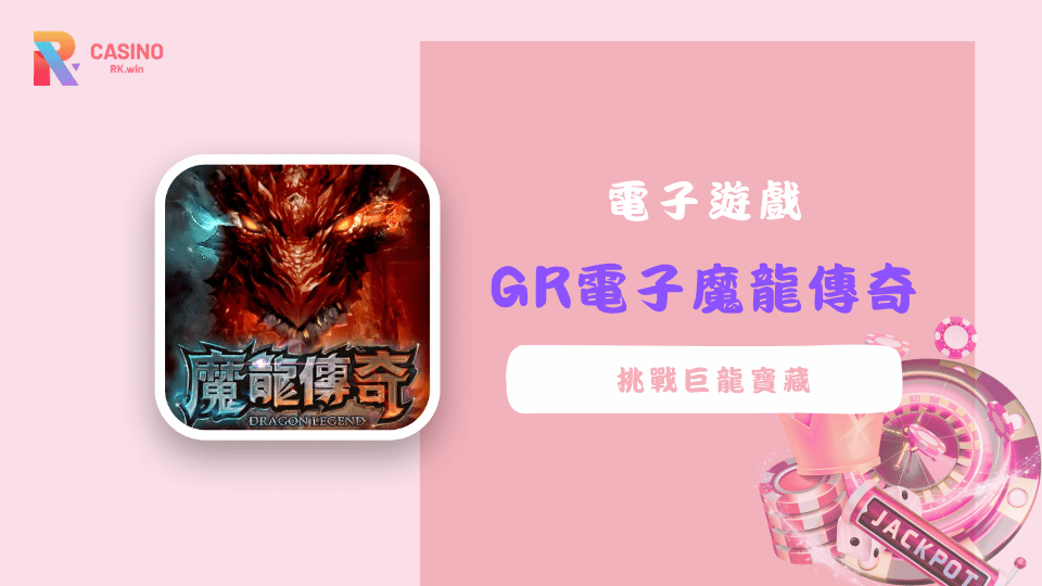 《GR電子魔龍傳奇》老虎機：挑戰巨龍寶藏，贏取超值獎勵！